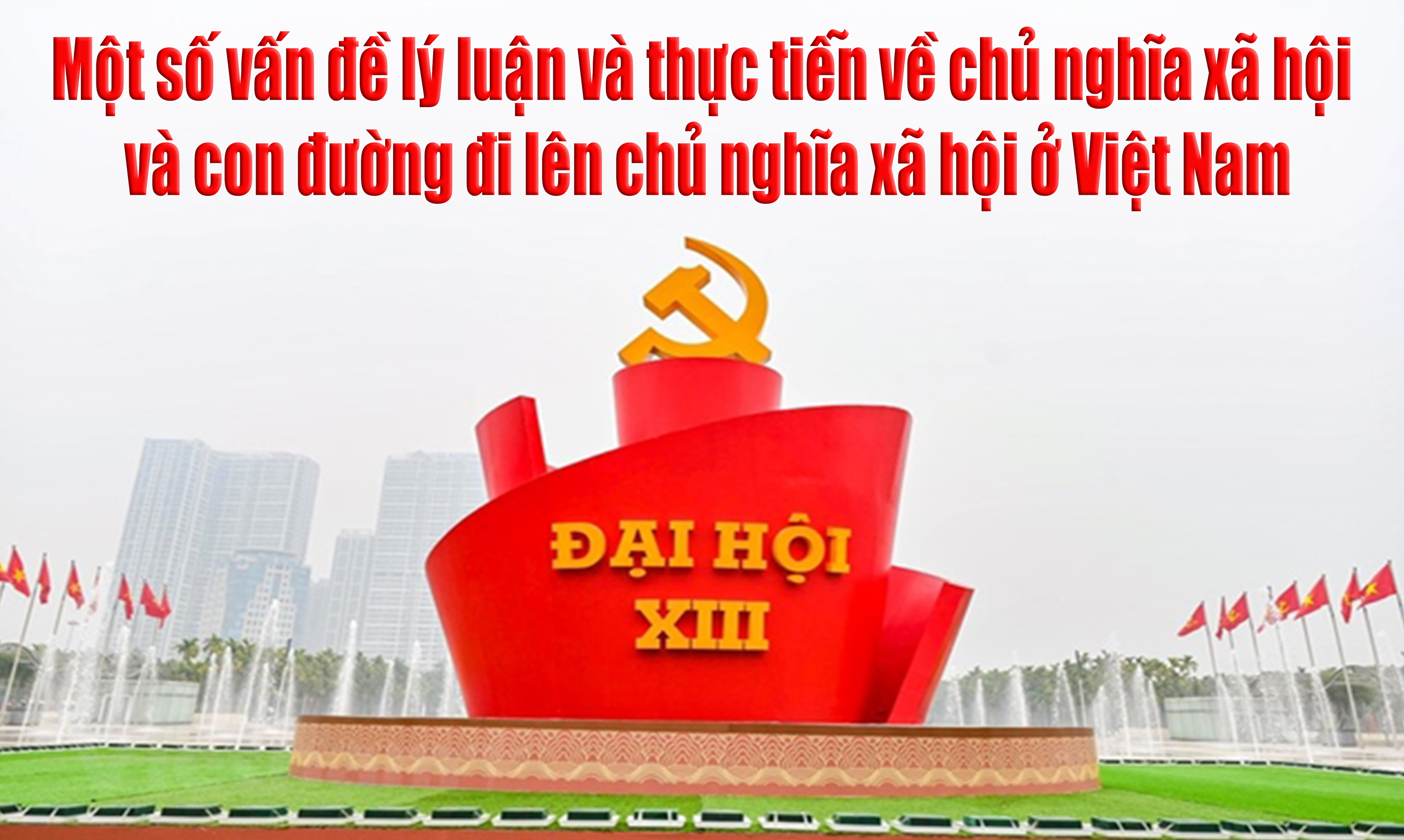 Một số vấn đề lý luận và thực tiễn về chủ nghĩa xã hội và con đường đi lên chủ nghĩa xã hội ở Việt Nam